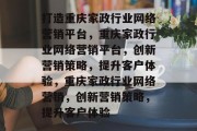 打造重庆家政行业网络营销平台，重庆家政行业网络营销平台，创新营销策略，提升客户体验，重庆家政行业网络营销，创新营销策略，提升客户体验