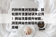 巧妙利用浏览网站，轻松提升流量秘诀大公开！网站流量提升秘籍，浏览网站也能轻松引流攻略