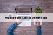 京东频道流量怎么提升的（京东栏目流量）