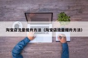 淘宝店流量提升方法（淘宝店流量提升方法）