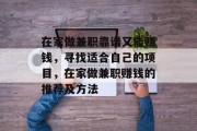 在家做兼职靠谱又能赚钱,寻找适合自己的项目,在家做兼职赚钱的推荐及方法 在家做兼职靠谱又能赚钱,寻找适合自己的项目,在家做兼职赚钱的推荐及方法