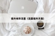 提升城市流量（流量提升方案）