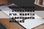 新闻消息的演变与未来，从传统媒体到新媒体的飞跃，媒体变革之旅，从传统到新媒体的新闻演进与展望