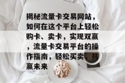 揭秘流量卡交易网站，如何在这个平台上轻松购卡、卖卡，实现双赢，流量卡交易平台的操作指南，轻松买卖，共赢未来