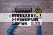 swag网站插件，让你的网站焕发生机，10个有效的SWAG网站插件推荐