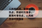 人民网新闻，聚焦时事热点，传递时代强音，聚焦时事热点，人民网传递时代强音