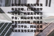 学习网站设置与网页发布全攻略，打造高效学习平台，构建高效学习平台，网站设置与网页发布实战攻略，构建高效学习平台，网站设置与网页发布实战全攻略