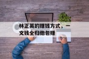 林正英的赚钱方式，一文钱全归他包赚