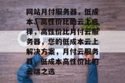 网站月付服务器，低成本、高性价比的云上选择，高性价比月付云服务器，您的低成本云上解决方案，月付云服务器，低成本高性价比的云端之选