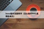 boss提升流量教学（怎么提升boss直聘影响力）