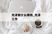 光泽做什么赚钱_光泽工作