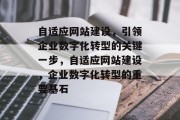 自适应网站建设，引领企业数字化转型的关键一步，自适应网站建设，企业数字化转型的重要基石