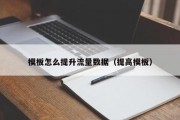 模板怎么提升流量数据（提高模板）