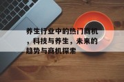 养生行业中的热门商机，科技与养生，未来的趋势与商机探索