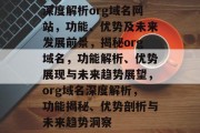 深度解析org域名网站，功能、优势及未来发展前景，揭秘org域名，功能解析、优势展现与未来趋势展望，org域名深度解析，功能揭秘、优势剖析与未来趋势洞察
