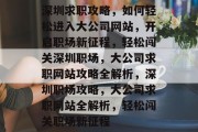 深圳求职攻略，如何轻松进入大公司网站，开启职场新征程，轻松闯关深圳职场，大公司求职网站攻略全解析，深圳职场攻略，大公司求职网站全解析，轻松闯关职场新征程
