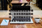 合法生意的盈利困境,如何理解合法生意不赚钱,合法生意的盈利困境,如何理解并应对合法生意不赚钱的挑战 合法生意的盈利困境,如何理解合法生意不赚钱,合法生意的盈利困境,如何理解并应对合法生意不赚钱的挑战