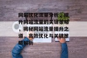 网站优化流量分析，提升网站流量的关键策略，揭秘网站流量提升之道，高效优化与关键策略解析