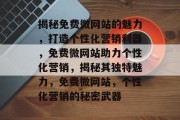 揭秘免费微网站的魅力，打造个性化营销利器，免费微网站助力个性化营销，揭秘其独特魅力，免费微网站，个性化营销的秘密武器
