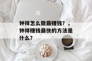 钟祥怎么做最赚钱？，钟祥赚钱最快的方法是什么？