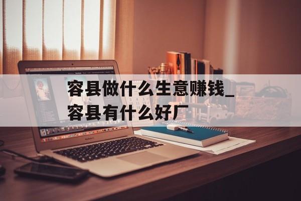 容县做什么生意赚钱_容县有什么好厂