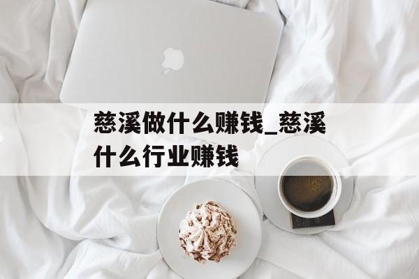 慈溪做什么赚钱_慈溪什么行业赚钱