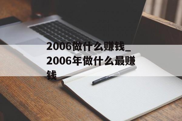 2006做什么赚钱_2006年做什么最赚钱