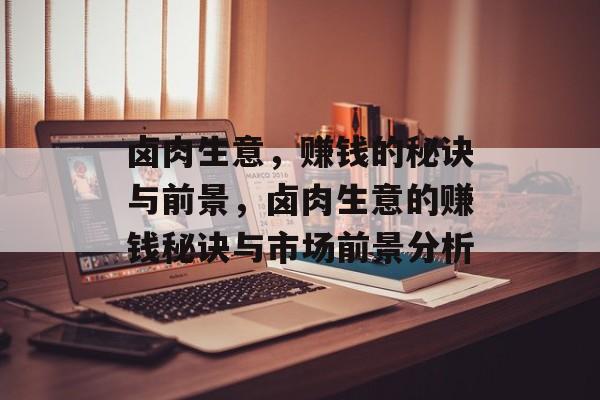 卤肉生意，赚钱的秘诀与前景，卤肉生意的赚钱秘诀与市场前景分析