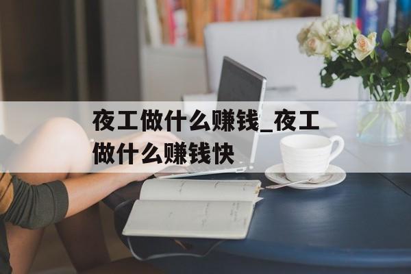 夜工做什么赚钱_夜工做什么赚钱快