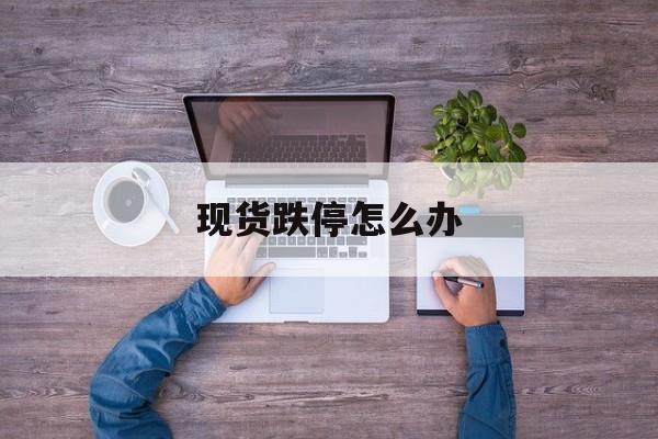 现货跌停怎么办