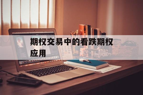 期权交易中的看跌期权应用 期权交易中的看跌期权应用