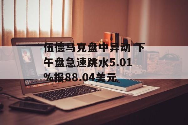 伍德马克盘中异动 下午盘急速跳水5.01%报88.04美元