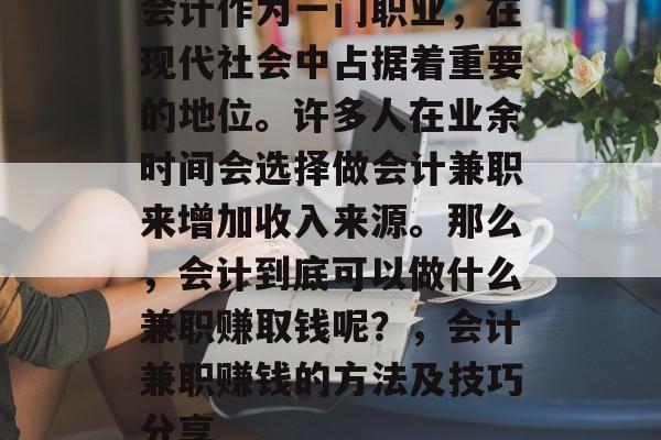 会计作为一门职业,在现代社会中占据着重要的地位。许多人在业余时间会选择做会计兼职来增加收入来源。那么,会计到底可以做什么兼职赚取钱呢?,会计兼职赚钱的方法及技巧分享 会计作为一门职业,在现代社会中占据着重要的地位。许多人在业余时间会选择做会计兼职来增加收入来源。那么,会计到底可以做什么兼职赚取钱呢?,会计兼职赚钱的方法及技巧分享