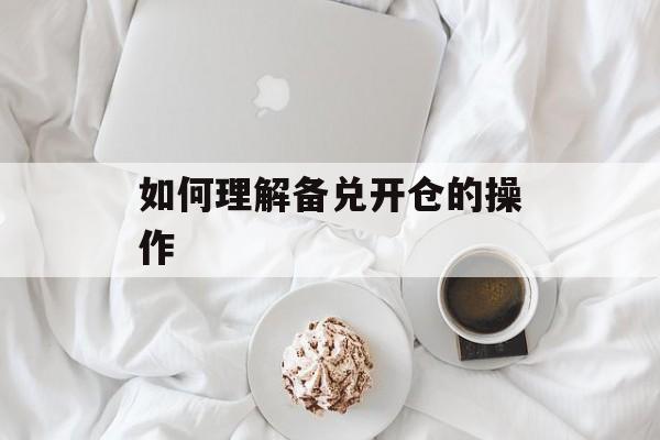 如何理解备兑开仓的操作 如何理解备兑开仓的操作