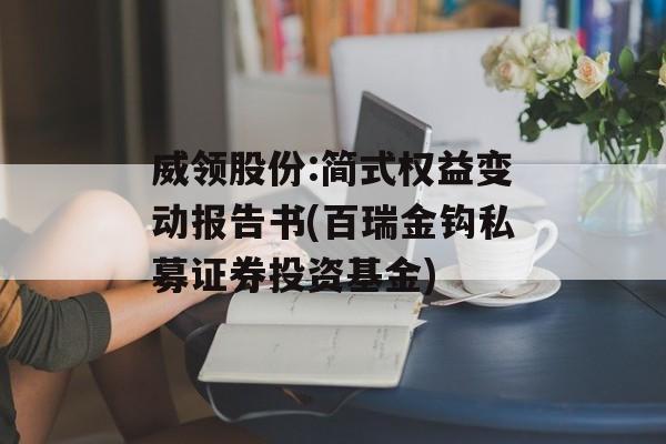 威领股份:简式权益变动报告书(百瑞金钩私募证券投资基金)