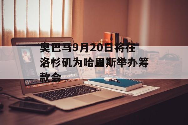 奥巴马9月20日将在洛杉矶为哈里斯举办筹款会