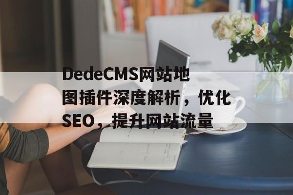DedeCMS网站地图插件深度解析，优化SEO，提升网站流量