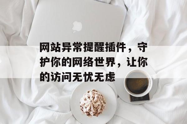 网站异常提醒插件，守护你的网络世界，让你的访问无忧无虑