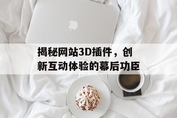 揭秘网站3D插件，创新互动体验的幕后功臣
