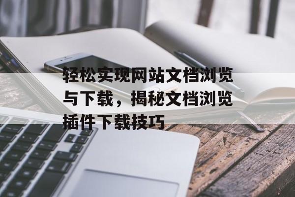 轻松实现网站文档浏览与下载,揭秘文档浏览插件下载技巧 轻松实现网站文档浏览与下载,揭秘文档浏览插件下载技巧