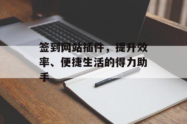 签到网站插件，提升效率、便捷生活的得力助手