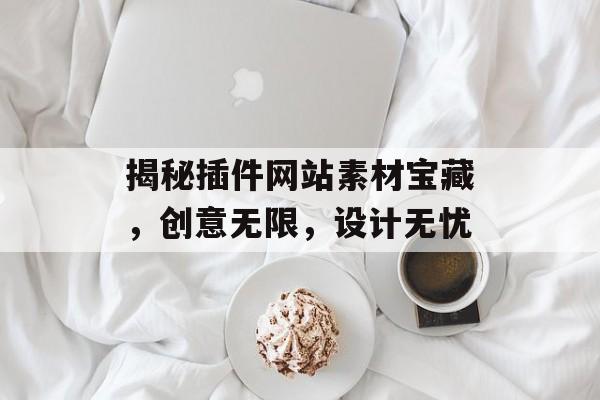 揭秘插件网站素材宝藏,创意无限,设计无忧 揭秘插件网站素材宝藏,创意无限,设计无忧