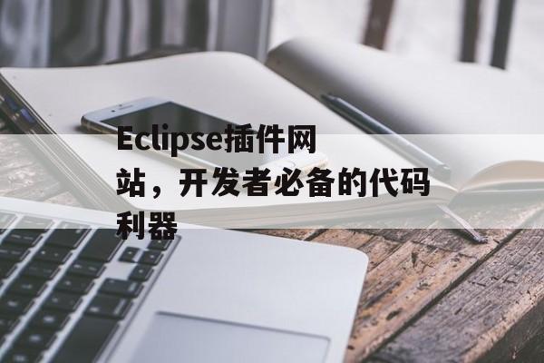 Eclipse插件网站,开发者必备的代码利器 Eclipse插件网站,开发者必备的代码利器