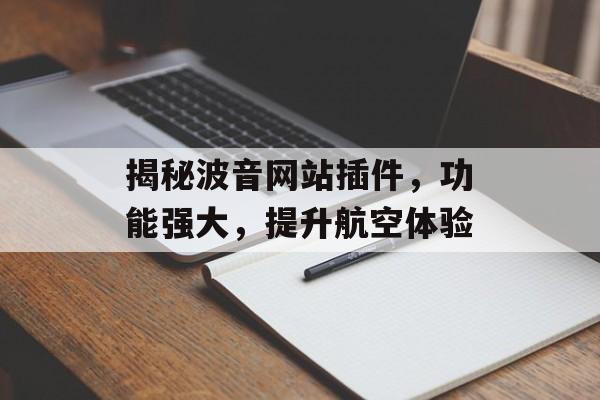 揭秘波音网站插件，功能强大，提升航空体验