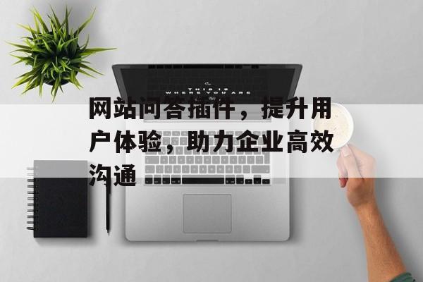 网站问答插件,提升用户体验,助力企业高效沟通 网站问答插件,提升用户体验,助力企业高效沟通