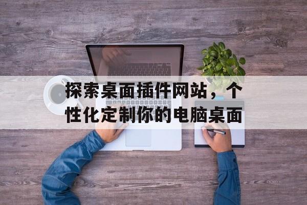探索桌面插件网站，个性化定制你的电脑桌面