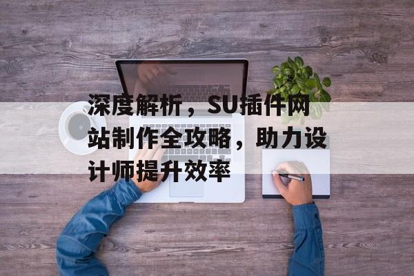 深度解析，SU插件网站制作全攻略，助力设计师提升效率