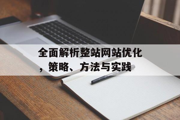 全面解析整站网站优化，策略、方法与实践