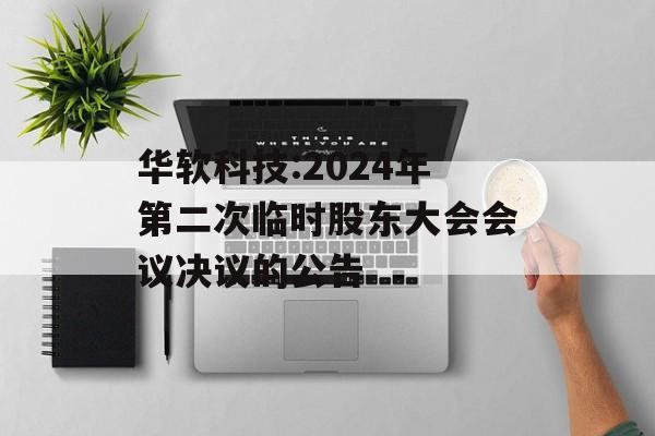 华软科技:2024年第二次临时股东大会会议决议的公告