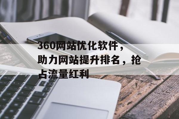 360网站优化软件，助力网站提升排名，抢占流量红利